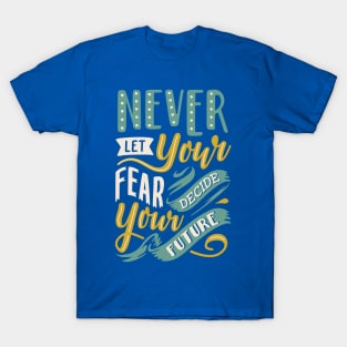 Never Let Your Fear Decide your Future T-Shirt